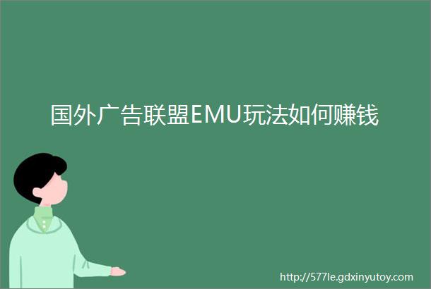 国外广告联盟EMU玩法如何赚钱
